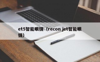 et5智能眼镜（recon jet智能眼镜）