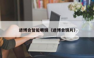 进博会智能眼镜（进博会镜片）