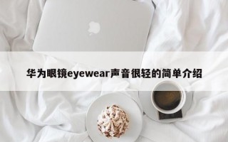 华为眼镜eyewear声音很轻的简单介绍