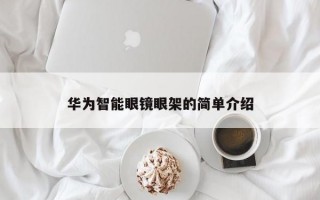 华为智能眼镜眼架的简单介绍