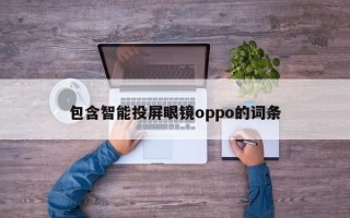 包含智能投屏眼镜oppo的词条